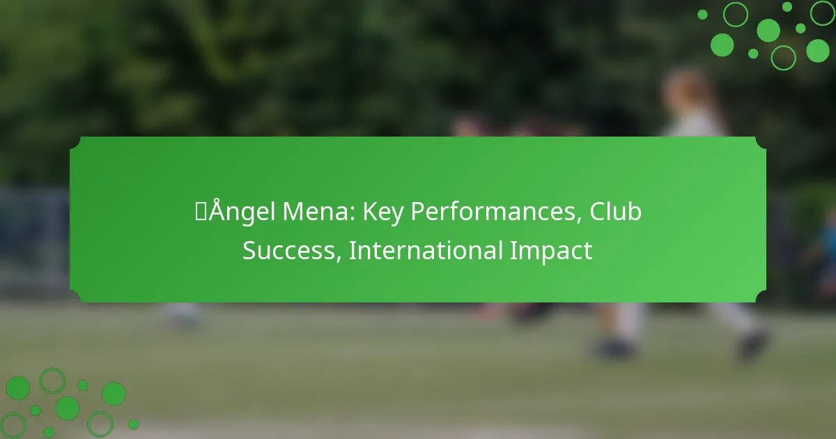 Ángel Mena: Key Performances, Club Success, International Impact