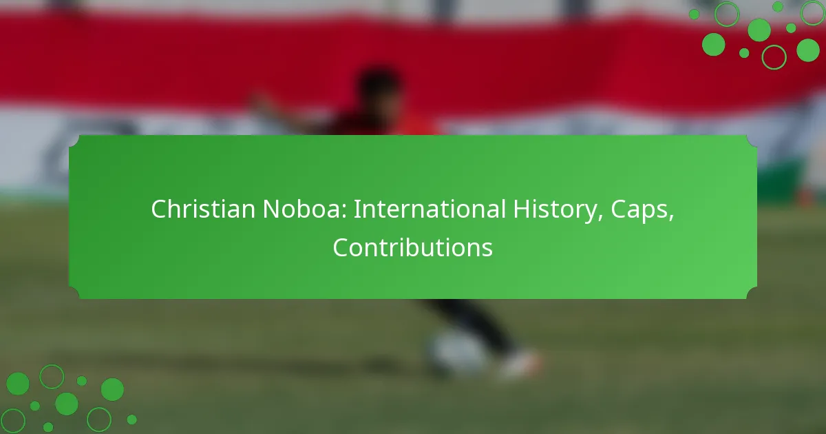 Christian Noboa: International History, Caps, Contributions