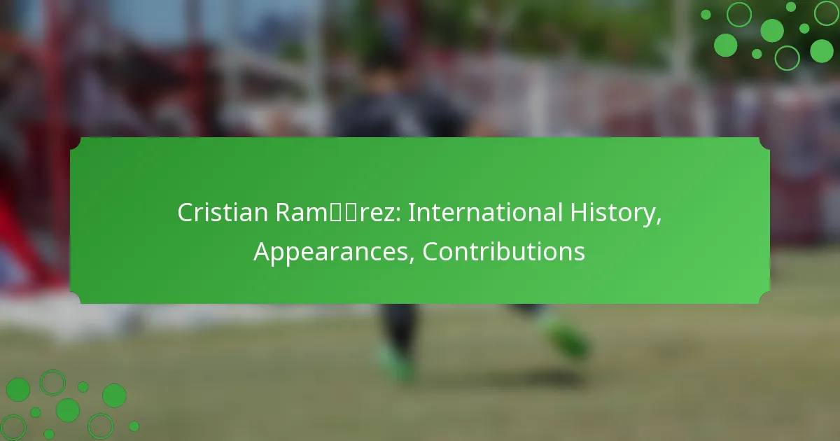 Cristian Ramírez: International History, Appearances, Contributions