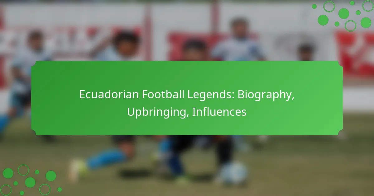 Ecuadorian Football Legends: Biography, Upbringing, Influences