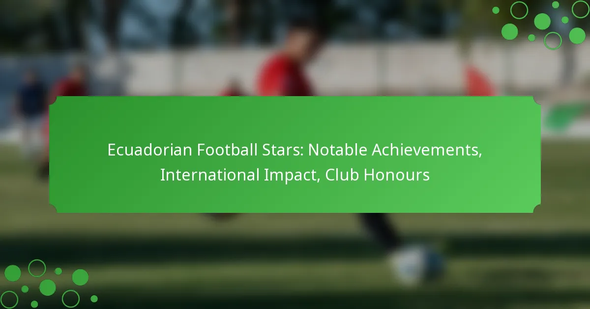 Ecuadorian Football Stars: Notable Achievements, International Impact, Club Honours