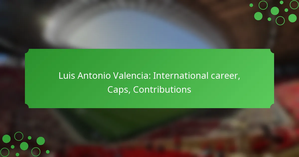 Luis Antonio Valencia: International career, Caps, Contributions