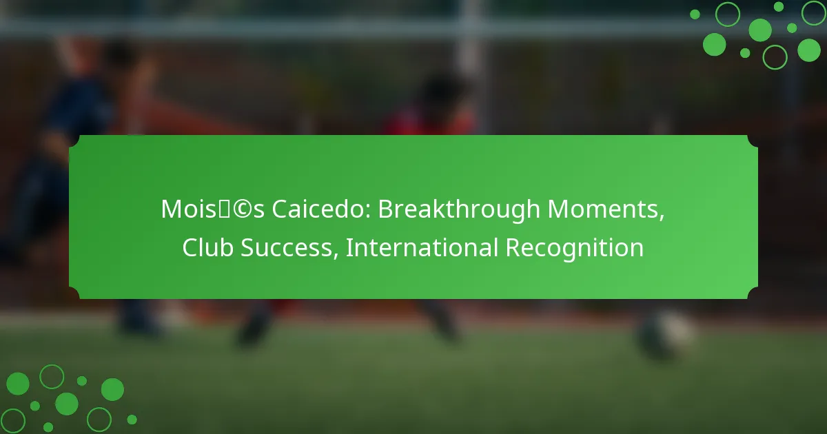 Moisés Caicedo: Breakthrough Moments, Club Success, International Recognition