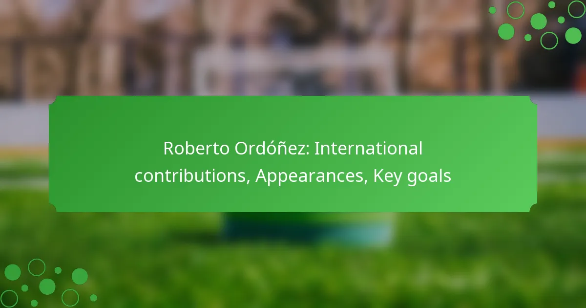 Roberto Ordóñez: International contributions, Appearances, Key goals
