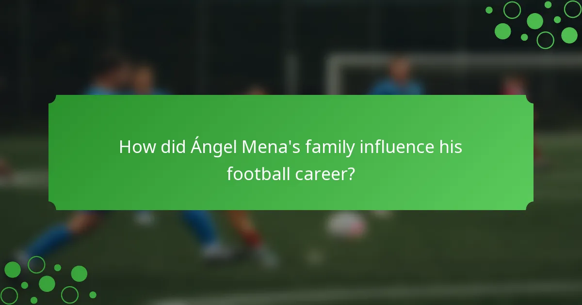 How did Ángel Mena's family influence his football career?