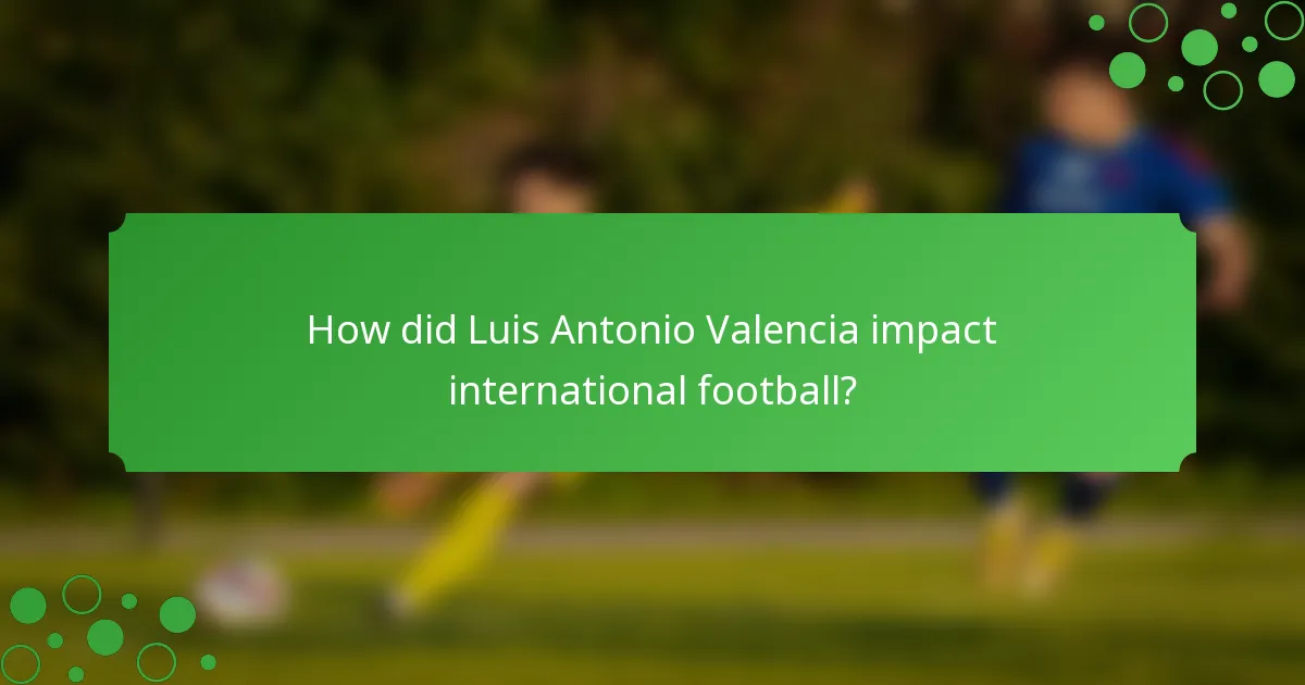 How did Luis Antonio Valencia impact international football?