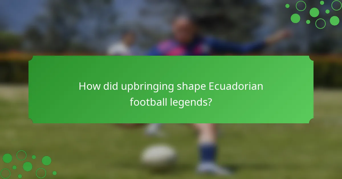How did upbringing shape Ecuadorian football legends?