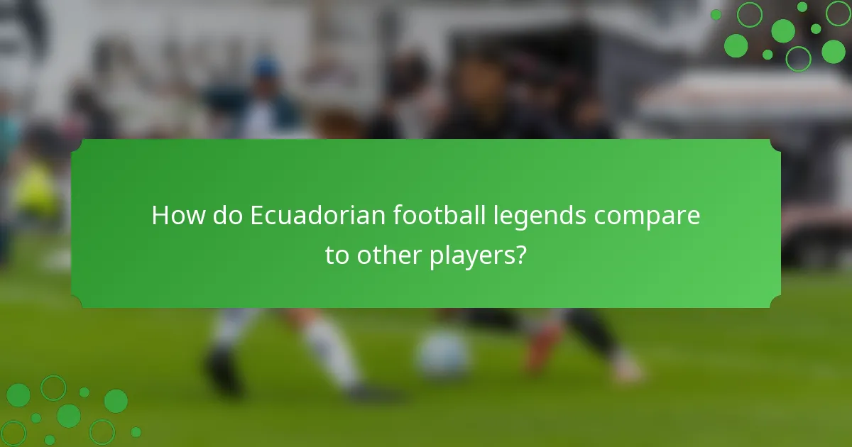 How do Ecuadorian football legends compare to other players?