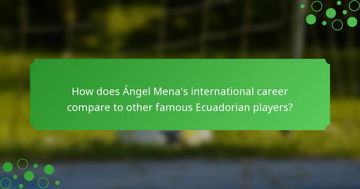 How does Ángel Mena's international career compare to other famous Ecuadorian players?