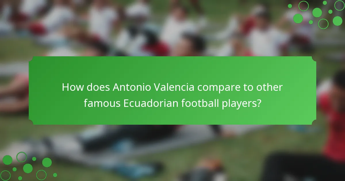 How does Antonio Valencia compare to other famous Ecuadorian football players?
