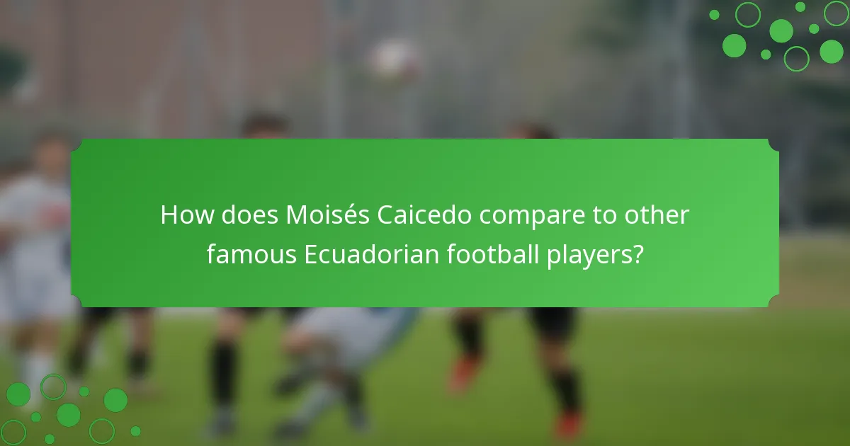 How does Moisés Caicedo compare to other famous Ecuadorian football players?