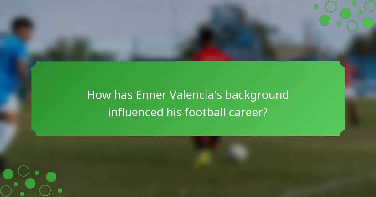 How has Enner Valencia's background influenced his football career?