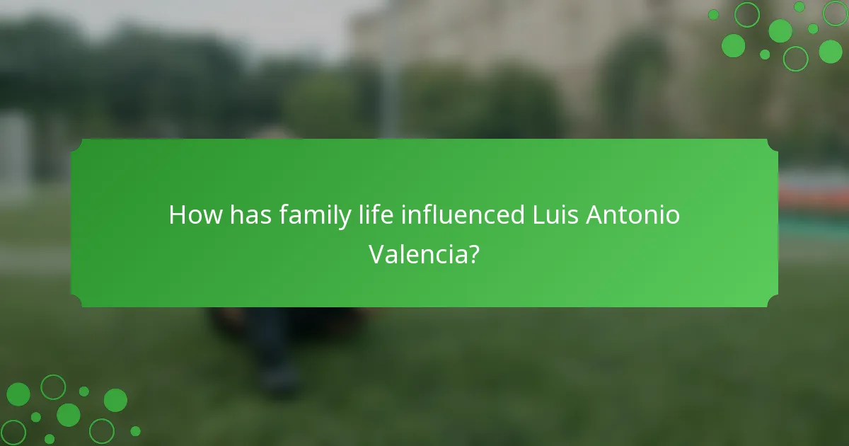 How has family life influenced Luis Antonio Valencia?