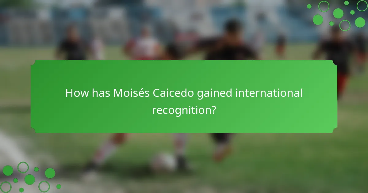 How has Moisés Caicedo gained international recognition?