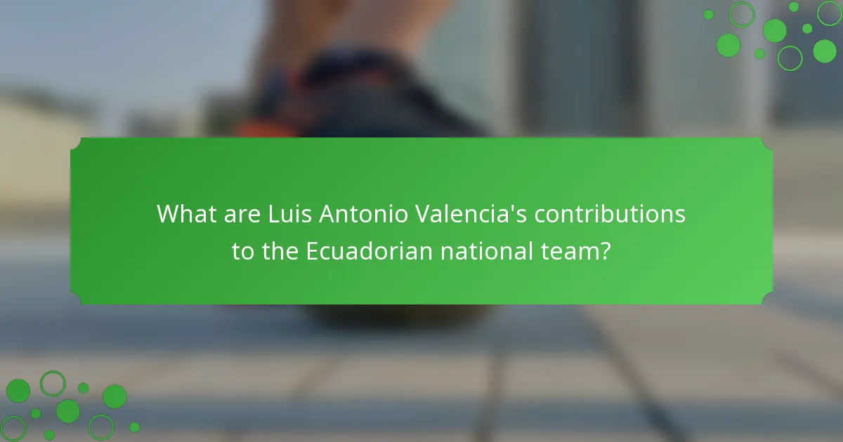 What are Luis Antonio Valencia's contributions to the Ecuadorian national team?