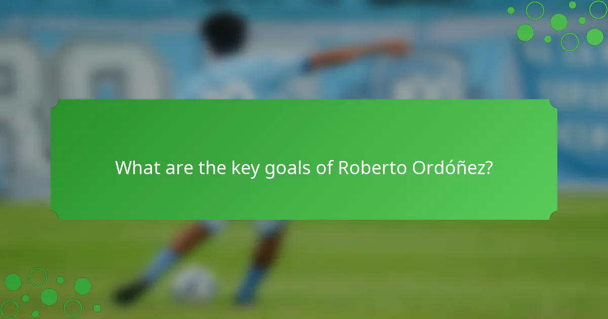 What are the key goals of Roberto Ordóñez?