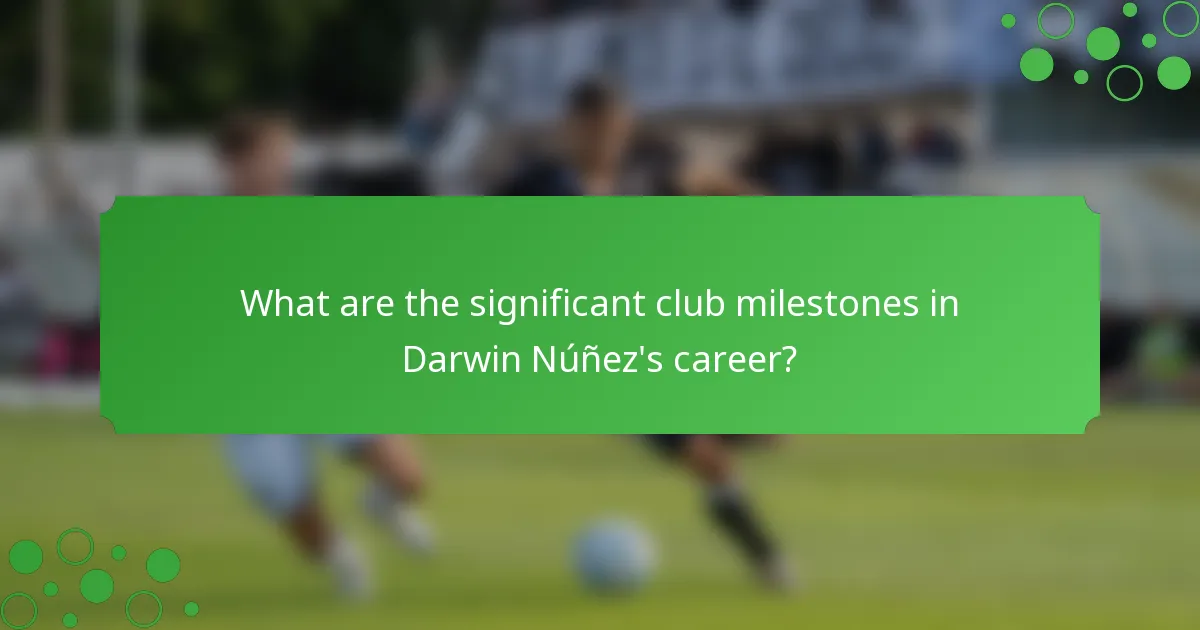 What are the significant club milestones in Darwin Núñez's career?