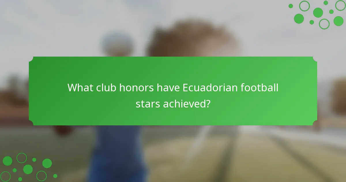 What club honors have Ecuadorian football stars achieved?
