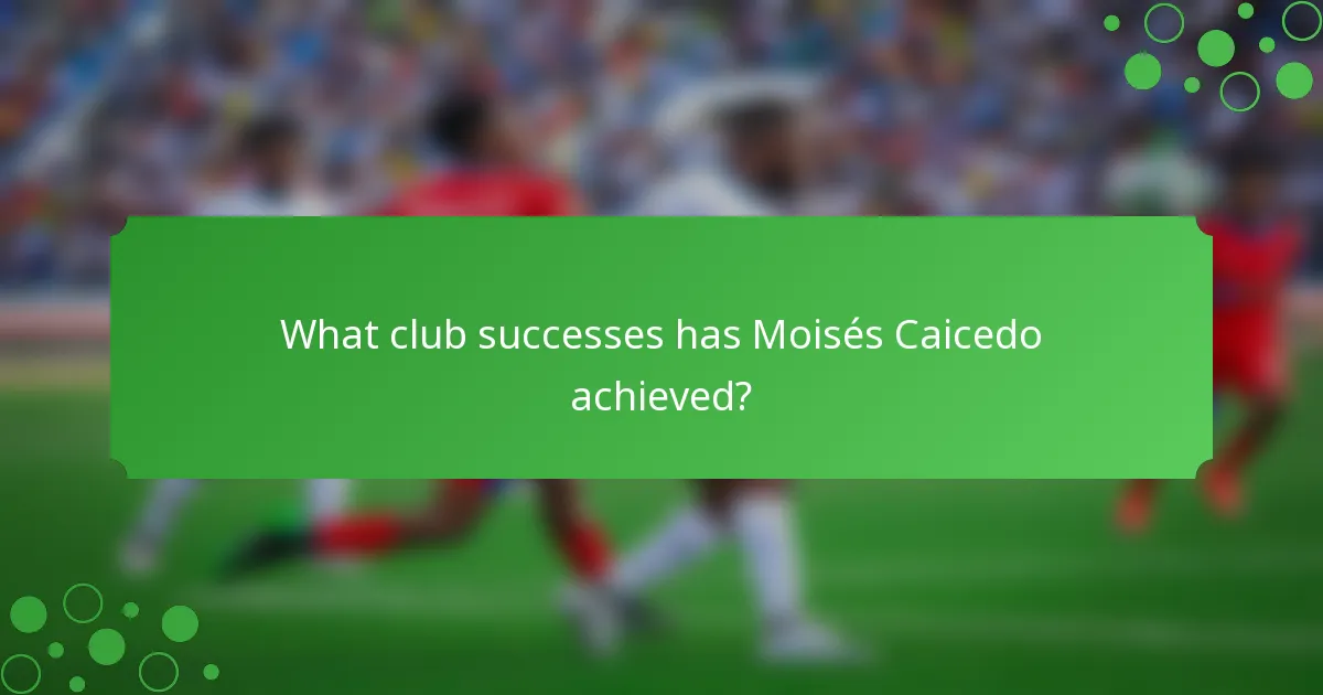What club successes has Moisés Caicedo achieved?