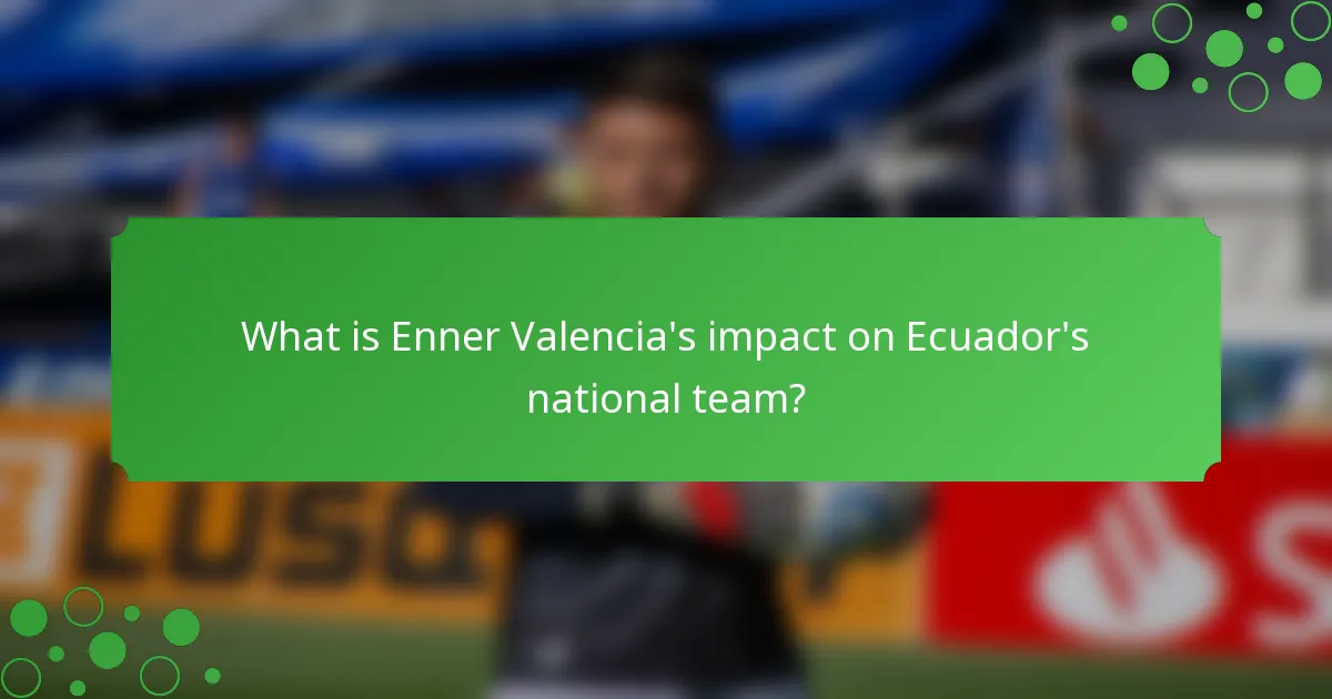 What is Enner Valencia's impact on Ecuador's national team?