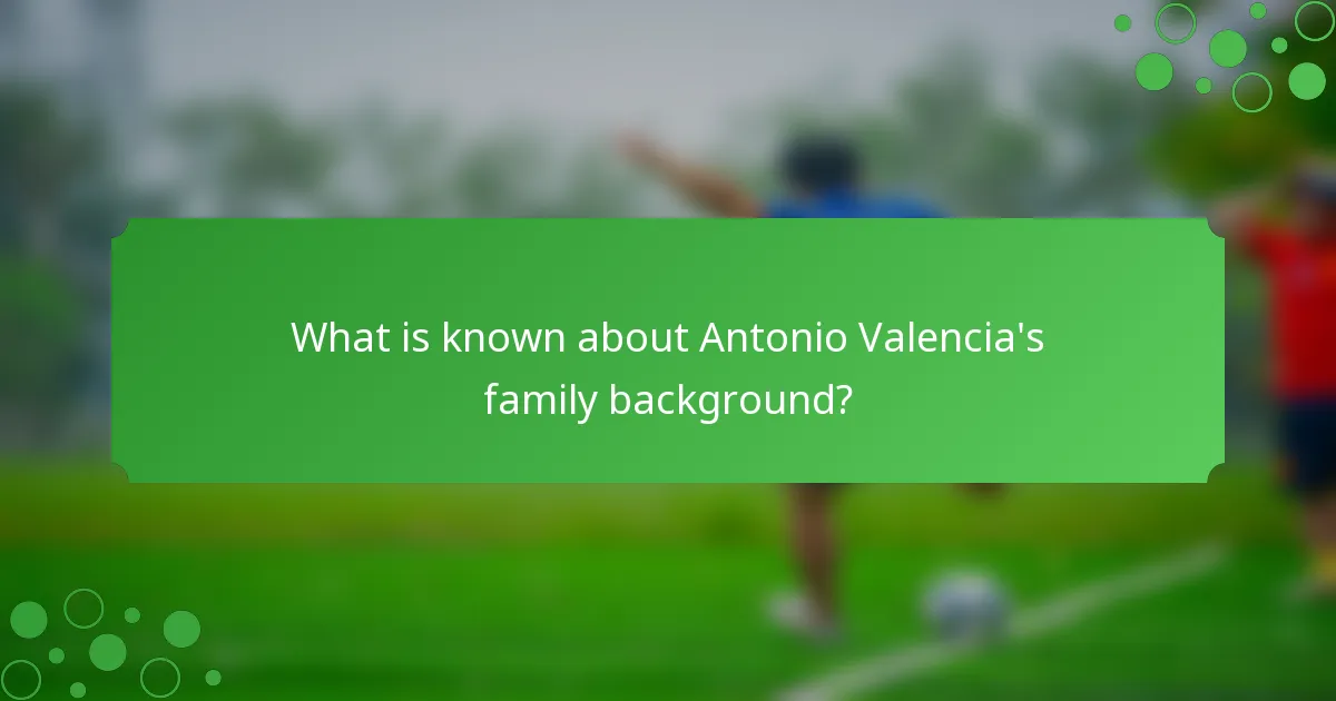 What is known about Antonio Valencia's family background?