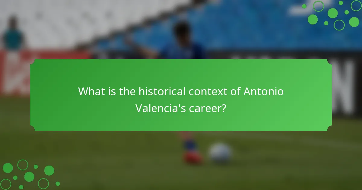 What is the historical context of Antonio Valencia's career?