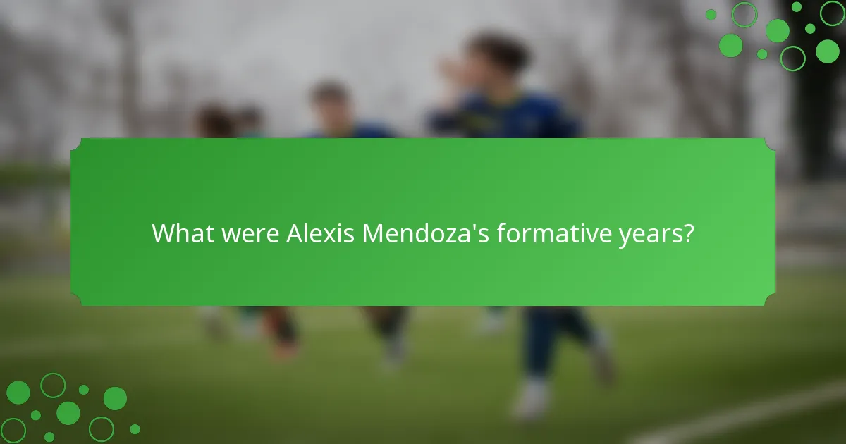 What were Alexis Mendoza's formative years?