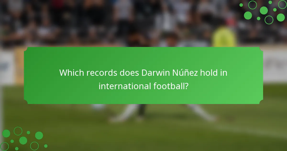Which records does Darwin Núñez hold in international football?