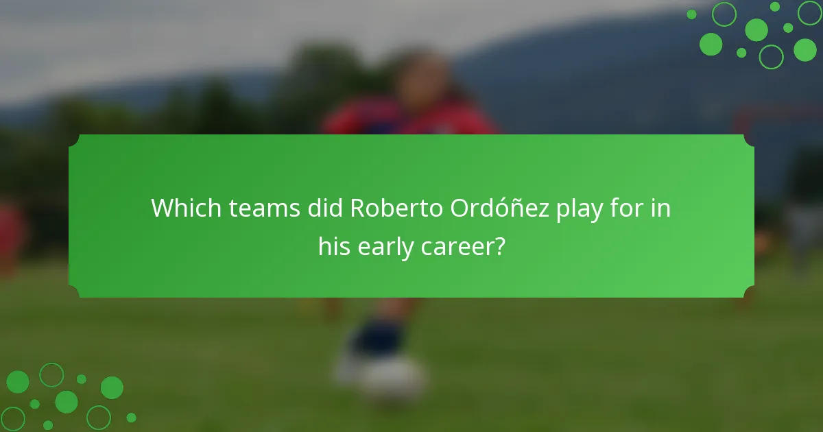 Which teams did Roberto Ordóñez play for in his early career?